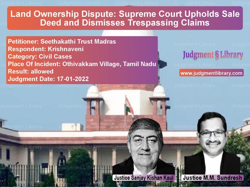 Land Ownership Dispute: Supreme Court Upholds Sale Deed and Dismisses Trespassing Claims image for SC Judgment dated 17-01-2022 in the case of Seethakathi Trust Madras vs Krishnaveni