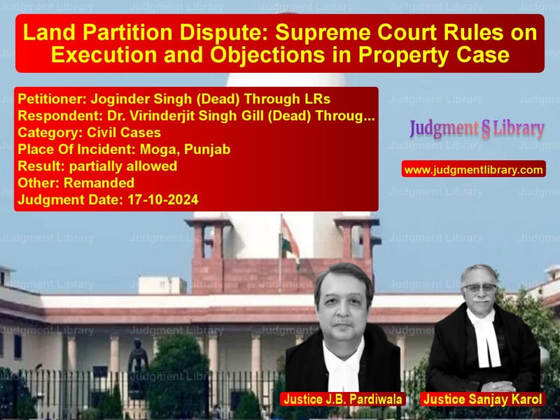Land Partition Dispute: Supreme Court Rules on Execution and Objections in Property Case image for SC Judgment dated 17-10-2024 in the case of Joginder Singh (Dead) Through vs Dr. Virinderjit Singh Gill (De