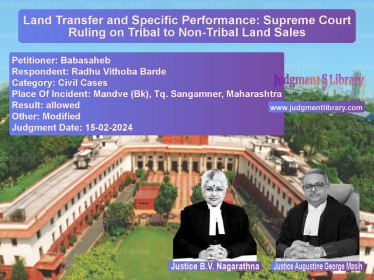 Land Transfer and Specific Performance: Supreme Court Ruling on Tribal to Non-Tribal Land Sales image for SC Judgment dated 15-02-2024 in the case of Babasaheb vs Radhu Vithoba Barde
