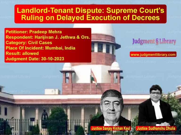 Landlord-Tenant Dispute: Supreme Court's Ruling on Delayed Execution of Decrees image for SC Judgment dated 30-10-2023 in the case of Pradeep Mehra vs Harijivan J. Jethwa & Ors.