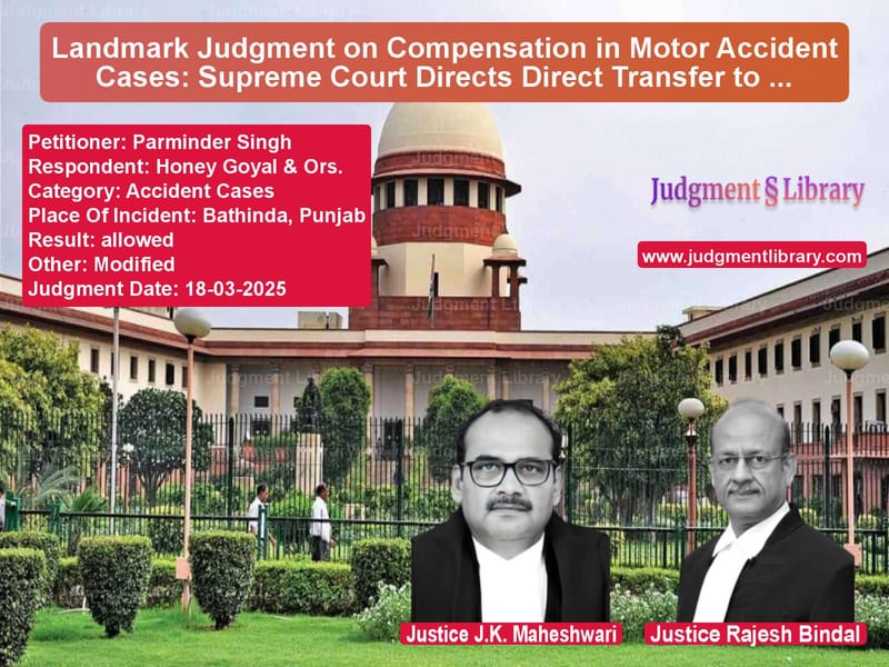 Landmark Judgment on Compensation in Motor Accident Cases: Supreme Court Directs Direct Transfer to Victims image for SC Judgment dated 18-03-2025 in the case of Parminder Singh vs Honey Goyal & Ors.