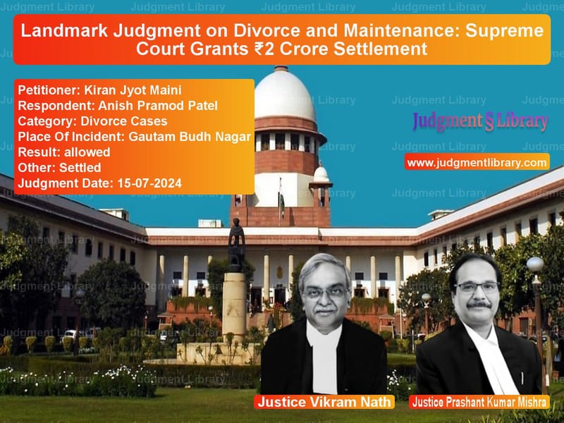 Landmark Judgment on Divorce and Maintenance: Supreme Court Grants ₹2 Crore Settlement image for SC Judgment dated 15-07-2024 in the case of Kiran Jyot Maini vs Anish Pramod Patel