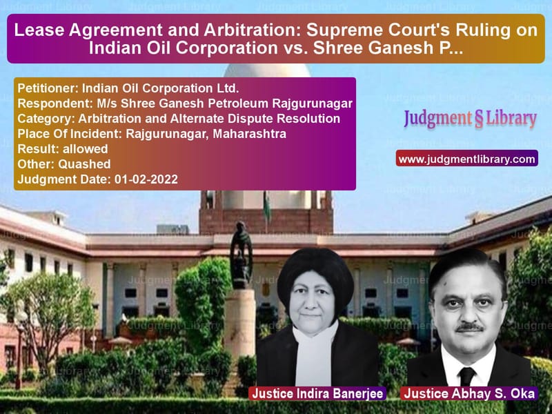 Lease Agreement and Arbitration: Supreme Court's Ruling on Indian Oil Corporation vs. Shree Ganesh Petroleum image for SC Judgment dated 01-02-2022 in the case of Indian Oil Corporation Ltd. vs M/s Shree Ganesh Petroleum Raj