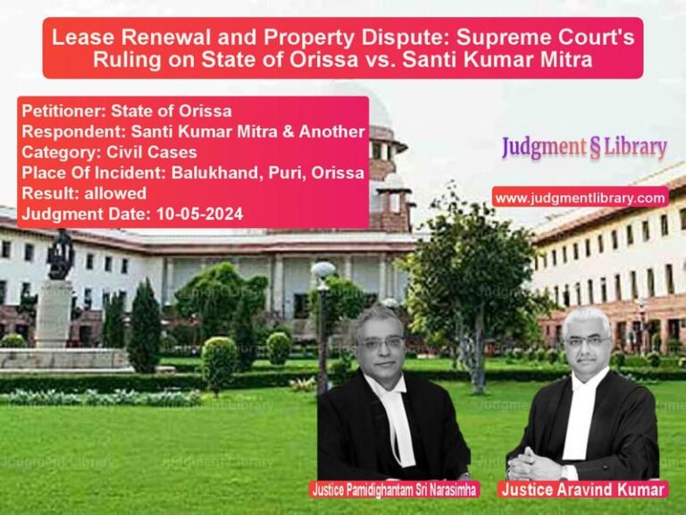 Lease Renewal and Property Dispute: Supreme Court's Ruling on State of Orissa vs. Santi Kumar Mitra image for SC Judgment dated 10-05-2024 in the case of State of Orissa vs Santi Kumar Mitra & Another
