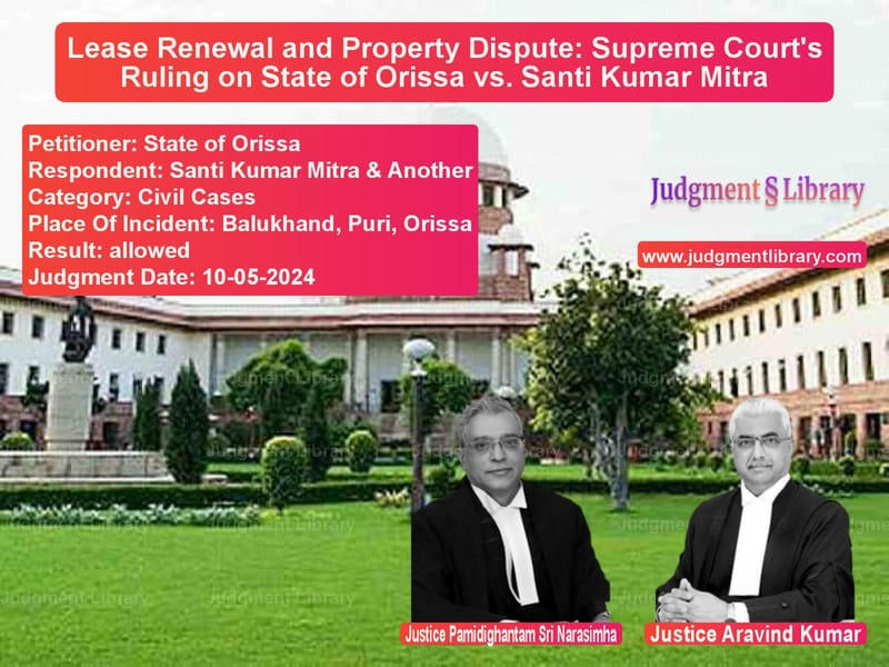 Lease Renewal and Property Dispute: Supreme Court's Ruling on State of Orissa vs. Santi Kumar Mitra image for SC Judgment dated 10-05-2024 in the case of State of Orissa vs Santi Kumar Mitra & Another