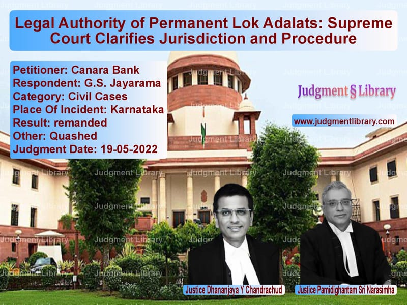 Legal Authority of Permanent Lok Adalats: Supreme Court Clarifies Jurisdiction and Procedure image for SC Judgment dated 19-05-2022 in the case of Canara Bank vs G.S. Jayarama
