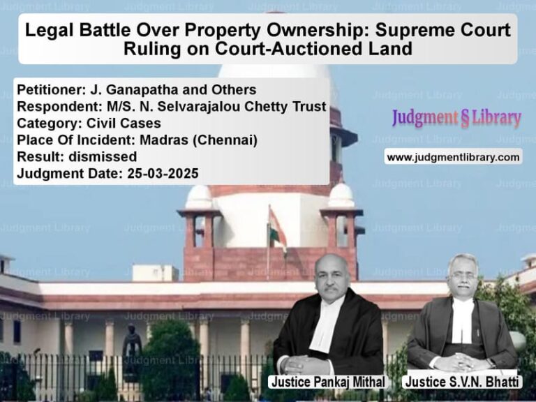 Legal Battle Over Property Ownership: Supreme Court Ruling on Court-Auctioned Land image for SC Judgment dated 25-03-2025 in the case of J. Ganapatha and Others vs M/S. N. Selvarajalou Chetty Tr