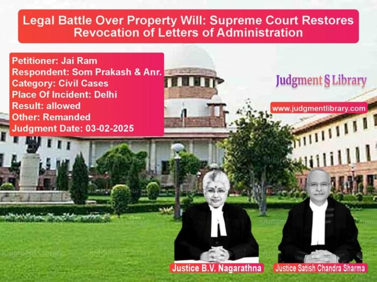 Legal Battle Over Property Will: Supreme Court Restores Revocation of Letters of Administration image for SC Judgment dated 03-02-2025 in the case of Jai Ram vs Som Prakash & Anr.