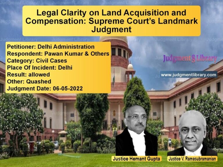 Legal Clarity on Land Acquisition and Compensation: Supreme Court’s Landmark Judgment image for SC Judgment dated 06-05-2022 in the case of Delhi Administration vs Pawan Kumar & Others