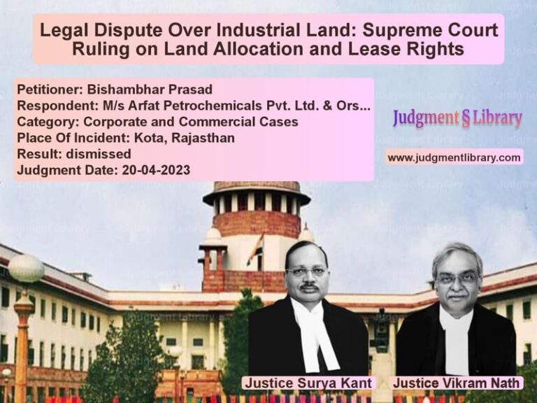 Legal Dispute Over Industrial Land: Supreme Court Ruling on Land Allocation and Lease Rights image for SC Judgment dated 20-04-2023 in the case of Bishambhar Prasad vs M/s Arfat Petrochemicals Pvt.