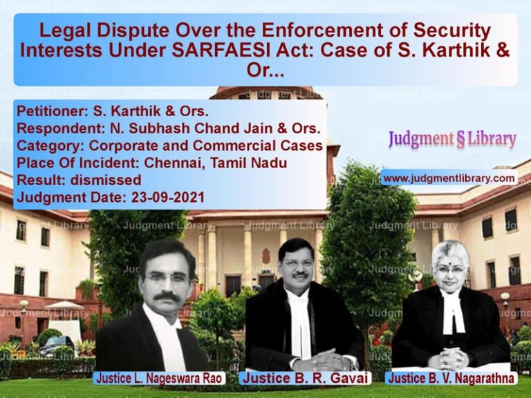 Legal Dispute Over the Enforcement of Security Interests Under SARFAESI Act: Case of S. Karthik & Ors. image for SC Judgment dated 23-09-2021 in the case of S. Karthik & Ors. vs N. Subhash Chand Jain & Ors.