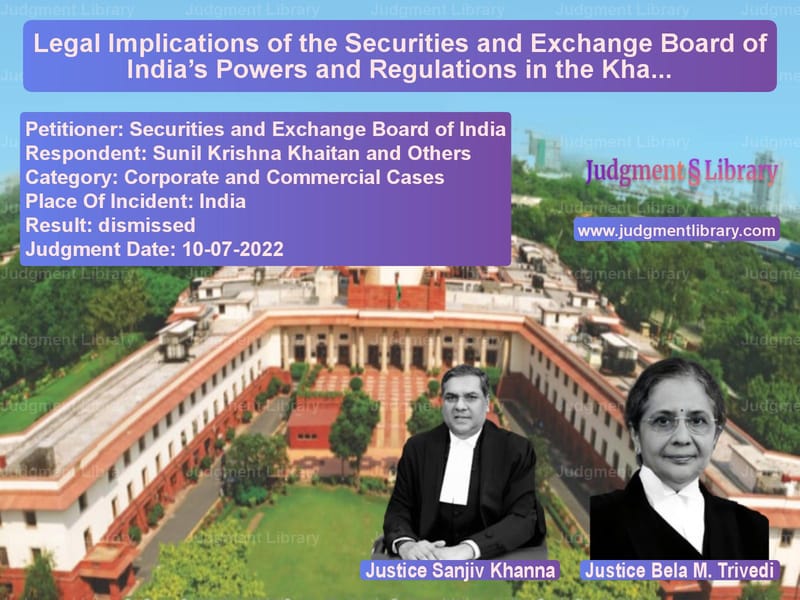 Legal Implications of the Securities and Exchange Board of India’s Powers and Regulations in the Khaitan Electrical Case image for SC Judgment dated 10-07-2022 in the case of Securities and Exchange Board vs Sunil Krishna Khaitan and Othe