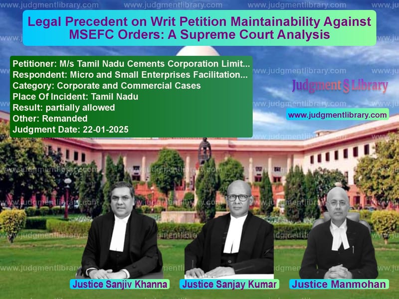 Legal Precedent on Writ Petition Maintainability Against MSEFC Orders: A Supreme Court Analysis image for SC Judgment dated 22-01-2025 in the case of M/s Tamil Nadu Cements Corpora vs Micro and Small Enterprises Fa