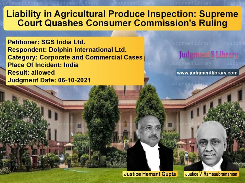 Liability in Agricultural Produce Inspection: Supreme Court Quashes Consumer Commission's Ruling image for SC Judgment dated 06-10-2021 in the case of SGS India Ltd. vs Dolphin International Ltd.