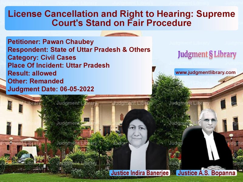 License Cancellation and Right to Hearing: Supreme Court's Stand on Fair Procedure image for SC Judgment dated 06-05-2022 in the case of Pawan Chaubey vs State of Uttar Pradesh & Other