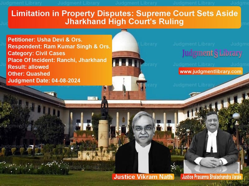 Limitation in Property Disputes: Supreme Court Sets Aside Jharkhand High Court's Ruling image for SC Judgment dated 04-08-2024 in the case of Usha Devi & Ors. vs Ram Kumar Singh & Ors.