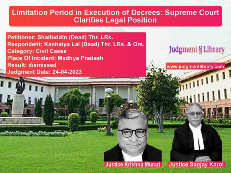 Limitation Period in Execution of Decrees: Supreme Court Clarifies Legal Position image for SC Judgment dated 24-04-2023 in the case of Shaifuddin (Dead) Thr. LRs. vs Kanhaiya Lal (Dead) Thr. LRs.