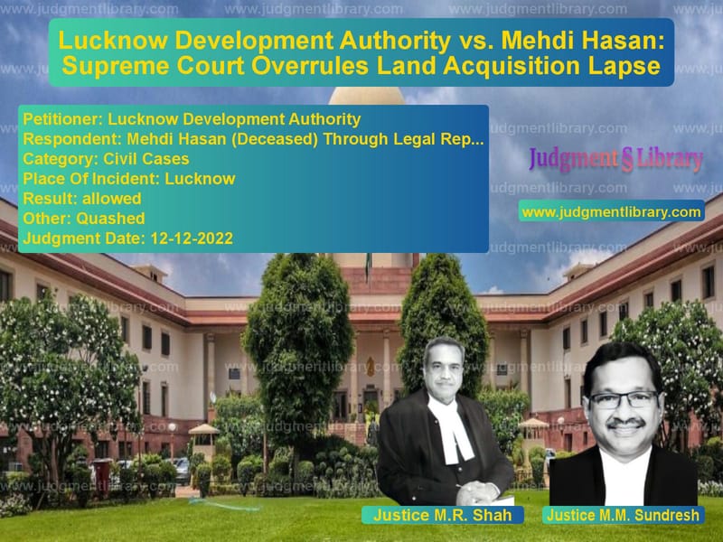 Lucknow Development Authority vs. Mehdi Hasan: Supreme Court Overrules Land Acquisition Lapse image for SC Judgment dated 12-12-2022 in the case of Lucknow Development Authority vs Mehdi Hasan (Deceased) Through