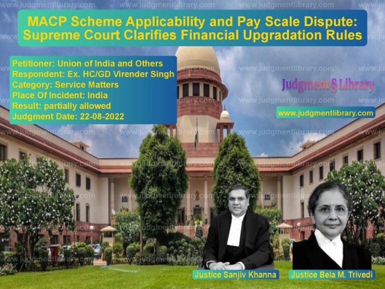 MACP Scheme Applicability and Pay Scale Dispute: Supreme Court Clarifies Financial Upgradation Rules image for SC Judgment dated 22-08-2022 in the case of Union of India and Others vs Ex. HC/GD Virender Singh