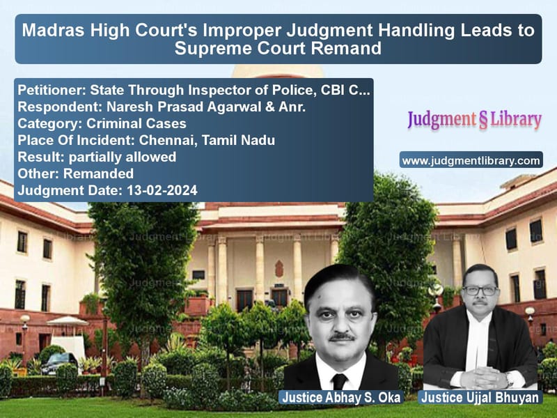 Madras High Court's Improper Judgment Handling Leads to Supreme Court Remand image for SC Judgment dated 13-02-2024 in the case of State Through Inspector of Pol vs Naresh Prasad Agarwal & Anr.