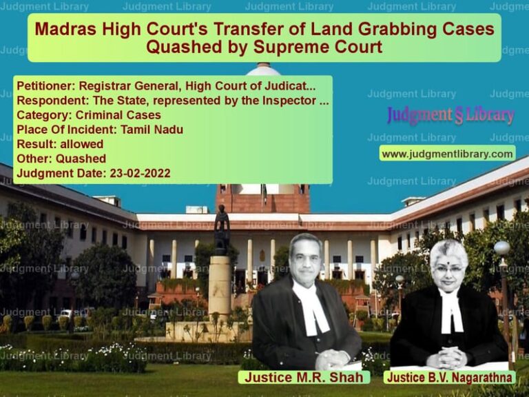 Madras High Court's Transfer of Land Grabbing Cases Quashed by Supreme Court image for SC Judgment dated 23-02-2022 in the case of Registrar General, High Court vs The State, represented by the