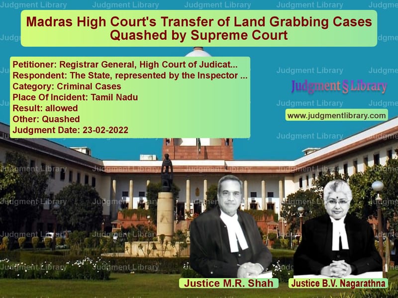 Madras High Court's Transfer of Land Grabbing Cases Quashed by Supreme Court image for SC Judgment dated 23-02-2022 in the case of Registrar General, High Court vs The State, represented by the