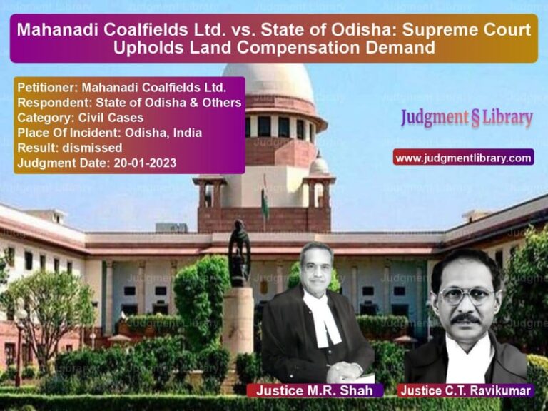 Mahanadi Coalfields Ltd. vs. State of Odisha: Supreme Court Upholds Land Compensation Demand image for SC Judgment dated 20-01-2023 in the case of Mahanadi Coalfields Ltd. vs State of Odisha & Others
