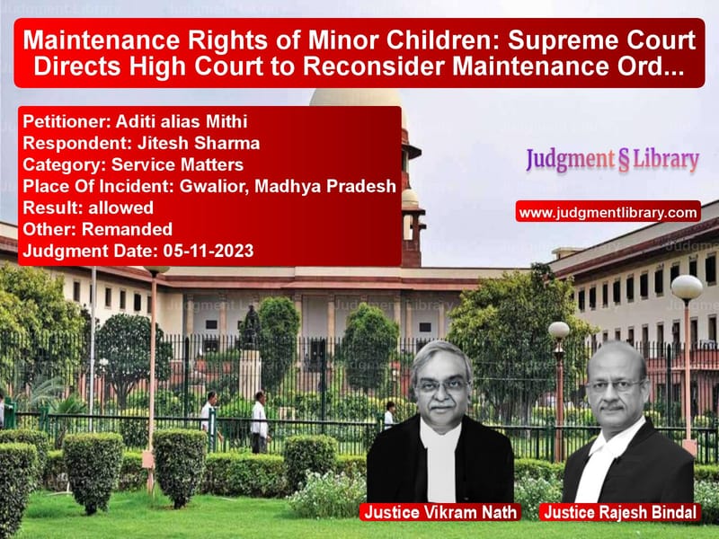 Maintenance Rights of Minor Children: Supreme Court Directs High Court to Reconsider Maintenance Order image for SC Judgment dated 05-11-2023 in the case of Aditi alias Mithi vs Jitesh Sharma