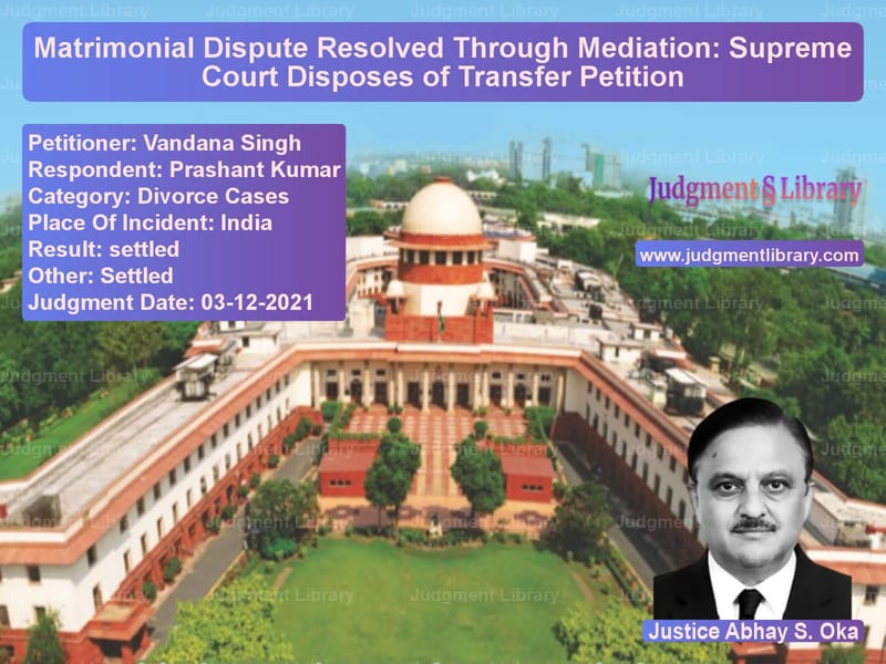Matrimonial Dispute Resolved Through Mediation: Supreme Court Disposes of Transfer Petition image for SC Judgment dated 03-12-2021 in the case of Vandana Singh vs Prashant Kumar