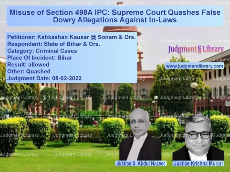 Misuse of Section 498A IPC: Supreme Court Quashes False Dowry Allegations Against In-Laws image for SC Judgment dated 08-02-2022 in the case of Kahkashan Kausar @ Sonam & Ors vs State of Bihar & Ors.