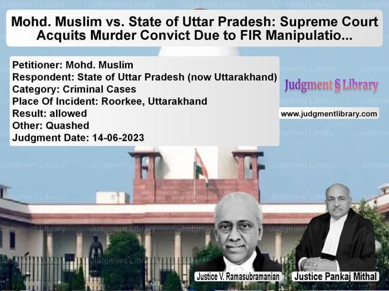 Mohd. Muslim vs. State of Uttar Pradesh: Supreme Court Acquits Murder Convict Due to FIR Manipulation image for SC Judgment dated 14-06-2023 in the case of Mohd. Muslim vs State of Uttar Pradesh (now Ut