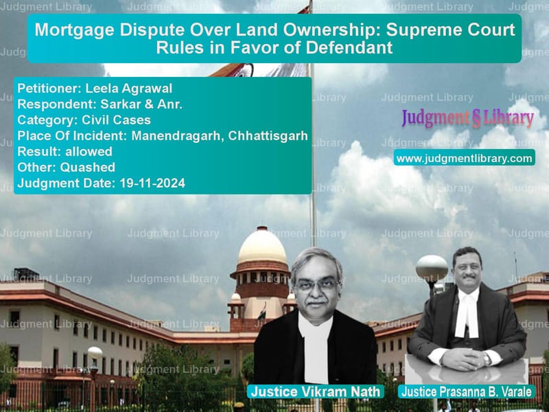Mortgage Dispute Over Land Ownership: Supreme Court Rules in Favor of Defendant image for SC Judgment dated 19-11-2024 in the case of Leela Agrawal vs Sarkar & Anr.