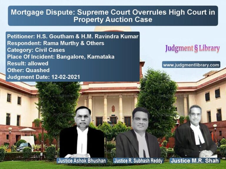 Mortgage Dispute: Supreme Court Overrules High Court in Property Auction Case image for SC Judgment dated 12-02-2021 in the case of H.S. Goutham & H.M. Ravindra K vs Rama Murthy & Others