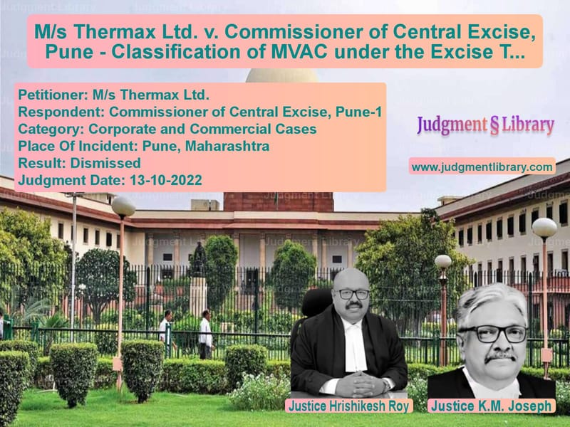 M/s Thermax Ltd. v. Commissioner of Central Excise, Pune - Classification of MVAC under the Excise Tariff image for SC Judgment dated 13-10-2022 in the case of M/s Thermax Ltd. vs Commissioner of Central Excise