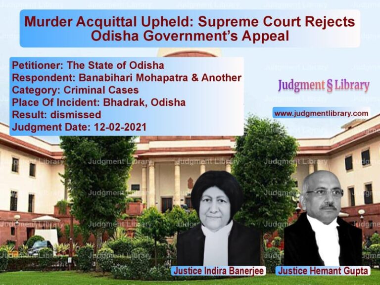 Murder Acquittal Upheld: Supreme Court Rejects Odisha Government’s Appeal image for SC Judgment dated 12-02-2021 in the case of The State of Odisha vs Banabihari Mohapatra & Another