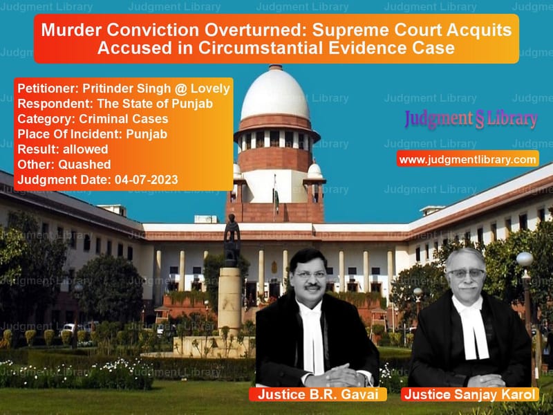 Murder Conviction Overturned: Supreme Court Acquits Accused in Circumstantial Evidence Case image for SC Judgment dated 04-07-2023 in the case of Pritinder Singh @ Lovely vs The State of Punjab