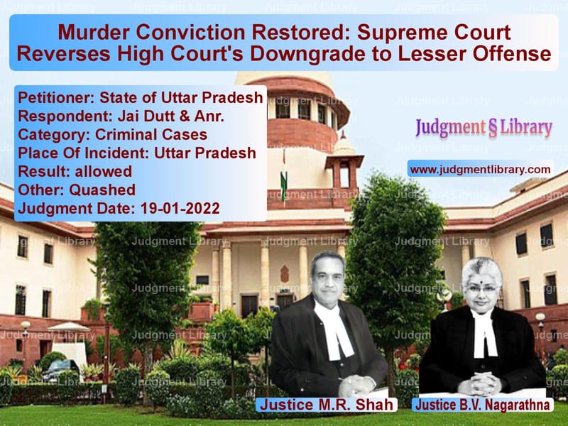 Murder Conviction Restored: Supreme Court Reverses High Court's Downgrade to Lesser Offense image for SC Judgment dated 19-01-2022 in the case of State of Uttar Pradesh vs Jai Dutt & Anr.