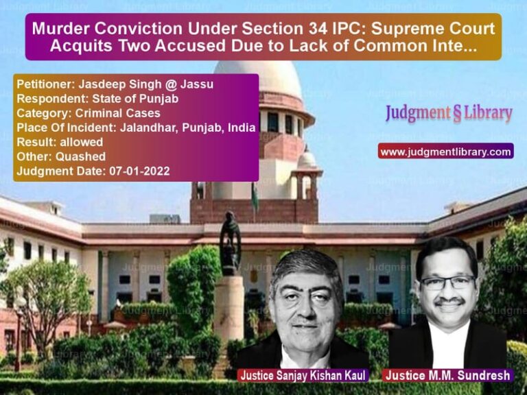 Murder Conviction Under Section 34 IPC: Supreme Court Acquits Two Accused Due to Lack of Common Intention image for SC Judgment dated 07-01-2022 in the case of Jasdeep Singh @ Jassu vs State of Punjab