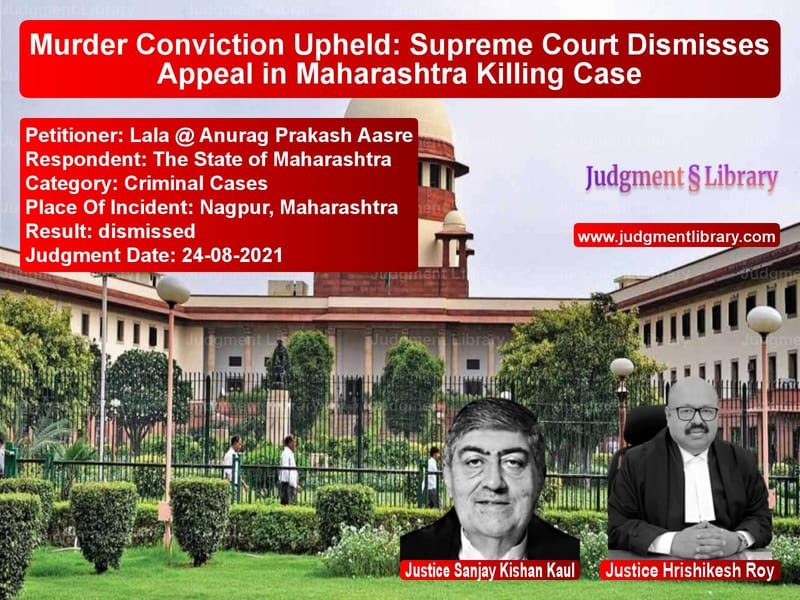 Murder Conviction Upheld: Supreme Court Dismisses Appeal in Maharashtra Killing Case image for SC Judgment dated 24-08-2021 in the case of Lala @ Anurag Prakash Aasre vs The State of Maharashtra