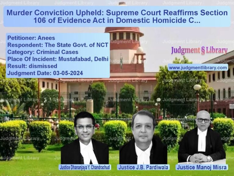 Murder Conviction Upheld: Supreme Court Reaffirms Section 106 of Evidence Act in Domestic Homicide Case image for SC Judgment dated 03-05-2024 in the case of Anees vs The State Govt. of NCT