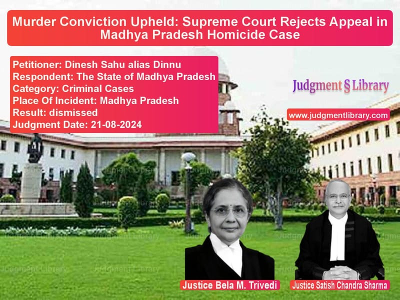 Murder Conviction Upheld: Supreme Court Rejects Appeal in Madhya Pradesh Homicide Case image for SC Judgment dated 21-08-2024 in the case of Dinesh Sahu alias Dinnu vs The State of Madhya Pradesh