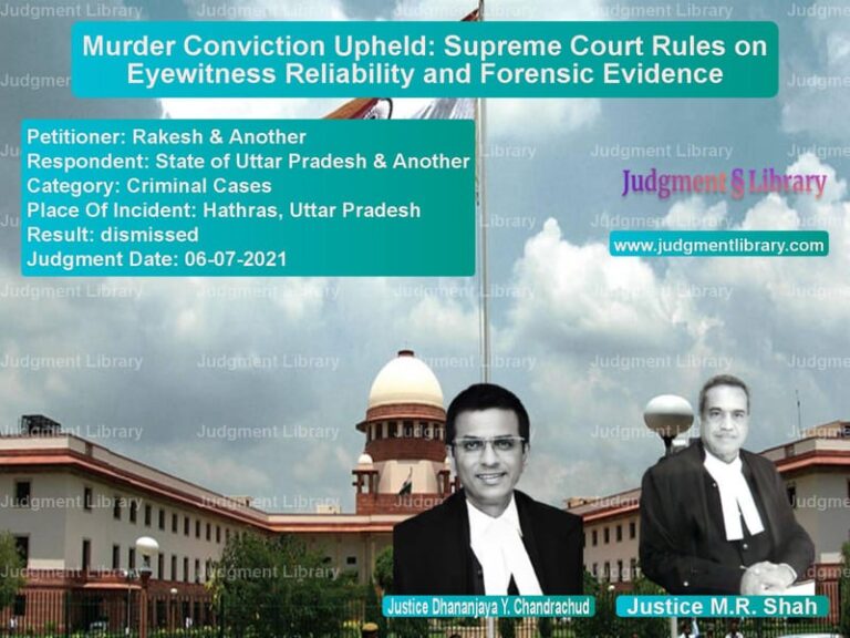 Murder Conviction Upheld: Supreme Court Rules on Eyewitness Reliability and Forensic Evidence image for SC Judgment dated 06-07-2021 in the case of Rakesh & Another vs State of Uttar Pradesh & Anoth