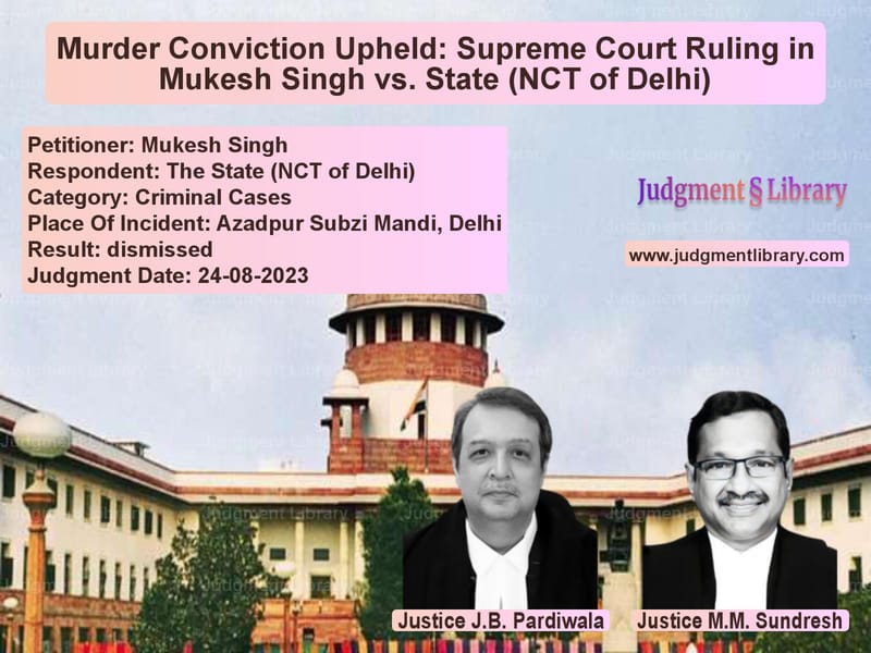 Murder Conviction Upheld: Supreme Court Ruling in Mukesh Singh vs. State (NCT of Delhi) image for SC Judgment dated 24-08-2023 in the case of Mukesh Singh vs The State (NCT of Delhi)