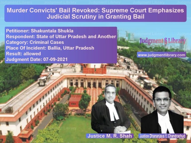 Murder Convicts' Bail Revoked: Supreme Court Emphasizes Judicial Scrutiny in Granting Bail image for SC Judgment dated 07-09-2021 in the case of Shakuntala Shukla vs State of Uttar Pradesh and Ano
