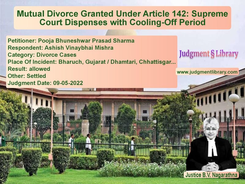 Mutual Divorce Granted Under Article 142: Supreme Court Dispenses with Cooling-Off Period image for SC Judgment dated 09-05-2022 in the case of Pooja Bhuneshwar Prasad Sharma vs Ashish Vinaybhai Mishra