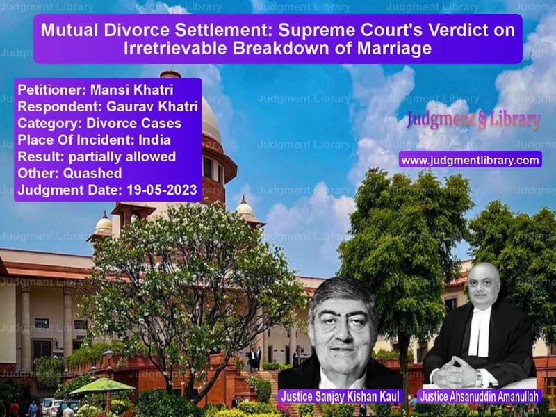 Mutual Divorce Settlement: Supreme Court's Verdict on Irretrievable Breakdown of Marriage image for SC Judgment dated 19-05-2023 in the case of Mansi Khatri vs Gaurav Khatri
