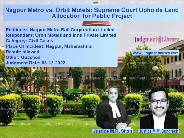 Nagpur Metro vs. Orbit Motels: Supreme Court Upholds Land Allocation for Public Project image for SC Judgment dated 06-12-2022 in the case of Nagpur Metro Rail Corporation vs Orbit Motels and Inns Private