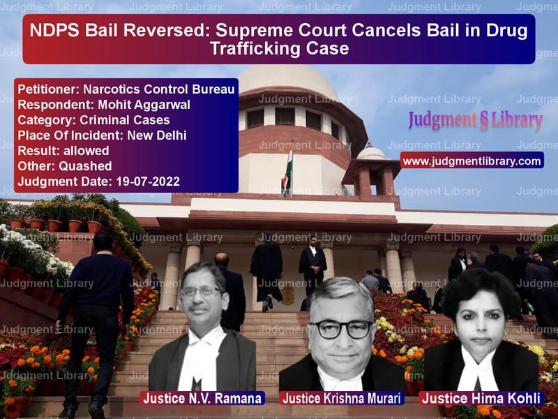 NDPS Bail Reversed: Supreme Court Cancels Bail in Drug Trafficking Case image for SC Judgment dated 19-07-2022 in the case of Narcotics Control Bureau vs Mohit Aggarwal