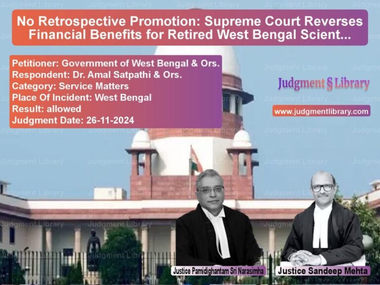 No Retrospective Promotion: Supreme Court Reverses Financial Benefits for Retired West Bengal Scientist image for SC Judgment dated 26-11-2024 in the case of Government of West Bengal & Or vs Dr. Amal Satpathi & Ors.