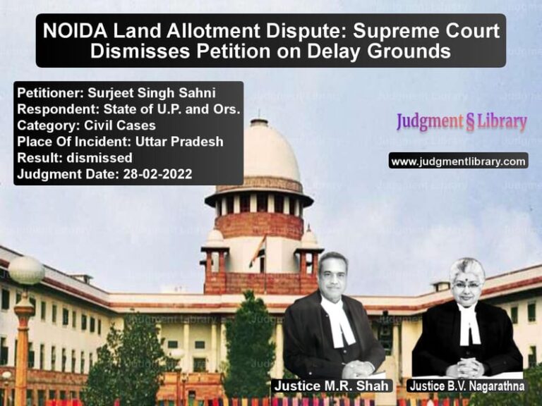 NOIDA Land Allotment Dispute: Supreme Court Dismisses Petition on Delay Grounds image for SC Judgment dated 28-02-2022 in the case of Surjeet Singh Sahni vs State of U.P. and Ors.